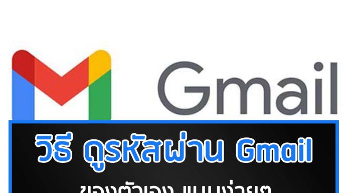 วิธี ดูรหัสผ่าน Gmail ของตัวเอง ลืมรหัสผ่าน กับขั้นตอนการเข้าดูแบบที่ง่ายที่สุด วิธี ดูรหัสผ่าน Gmail ของตัวเอง
